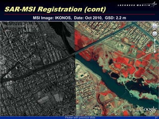 SAR-MSI Registration (cont)
       MSI Image: IKONOS, Date: Oct 2010, GSD: 2.2 m




                      Flicker with previous slide      21
 