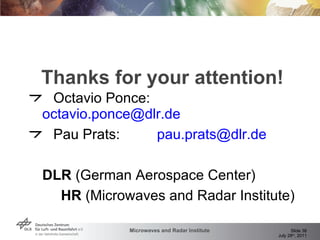 Thanks for your attention! Octavio Ponce:  [email_address] Pau Prats:  [email_address] DLR  (German Aerospace Center) HR  (Microwaves and Radar Institute) 