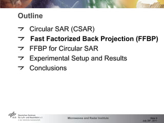 Outline Circular SAR (CSAR) Fast Factorized Back Projection (FFBP) FFBP for Circular SAR Experimental Setup and Results  Conclusions 