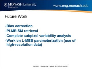 Future Work Bias correction PLMR SM retrieval Complete subpixel variability analysis Work on L-MEB parameterization (use of high-resolution data) 