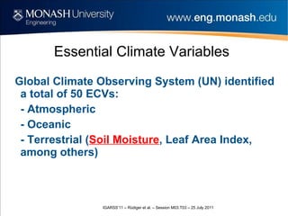 Essential Climate Variables Global Climate Observing System (UN) identified a total of 50 ECVs: - Atmospheric - Oceanic - Terrestrial ( Soil Moisture , Leaf Area Index, among others) 
