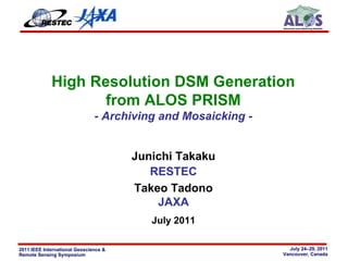 High Resolution DSM Generation from ALOS PRISM - Archiving and Mosaicking - Junichi Takaku RESTEC July 2011 Takeo Tadono JAXA 