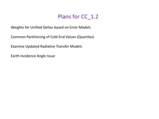 Plans for CC_1.2Weights for Unified Deltas based on Error ModelsCommon Partitioning of Cold End Values (Quartiles)Examine Updated Radiative Transfer ModelsEarth Incidence Angle Issue