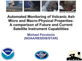 Automated Monitoring of Volcanic Ash Micro and Macro-Physical Properties: A comparison of Future and Current Satellite Instrument Capabilities Michael Pavolonis (NOAA/NESDIS/STAR) Marco Fulle - www.stromboli.net 