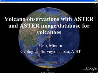 Volcano observations with ASTER and ASTER image database for volcanoes Urai, Minoru Geological Survey of Japan, AIST 