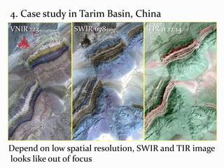4. Case study in Tarim Basin, ChinaSWIR 678TIR 11 12 14VNIR 123Depend on low spatial resolution, SWIR and TIR image looks like out of focus