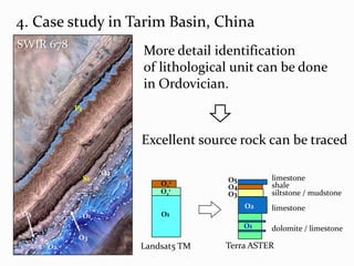 P1O4S1O5O1O3O24. Case study in Tarim Basin, ChinaSWIR 678More detail identificationof lithological unit can be donein Ordovician.Excellent source rock can be tracedlimestoneO5O22shaleO4O21siltstone / mudstoneO3O2limestoneO1O1dolomite / limestoneTerra ASTERLandsat5 TM
