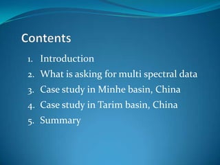 ContentsIntroductionWhat is asking for multi spectral dataCase study in Minhe basin, ChinaCase study in Tarim basin, ChinaSummary
