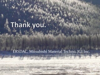 Thank you.ERSDAC, Mitsubishi Material Techno, JGI Inc.