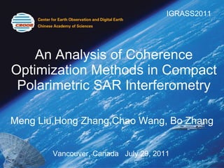 An Analysis of Coherence Optimization Methods in Compact Polarimetric SAR Interferometry Meng Liu,Hong Zhang,Chao Wang, Bo Zhang Vancouver, Canada  July 29, 2011 IGRASS2011 