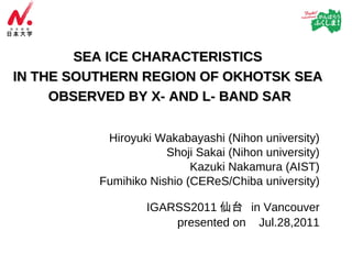 SEA ICE CHARACTERISTICS  IN THE SOUTHERN REGION OF OKHOTSK SEA  OBSERVED BY X- AND L- BAND SAR ,[object Object],[object Object],[object Object],[object Object],[object Object],[object Object]