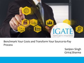 March 12, 2015 Proprietary and Confidential - 1 -
Benchmark Your Costs and Transform Your Source-to-Pay
Process
Sanjeev Singh
Giriraj Sharma
 