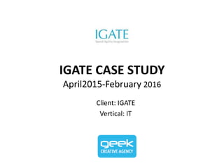 IGATE CASE STUDY
April2015-February 2016
Client: IGATE
Vertical: IT
 