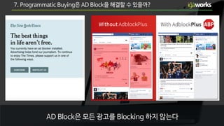 7. Programmatic Buying은 AD Block을 해결할 수 있을까?
AD Block은 모든 광고를 Blocking 하지 않는다
 