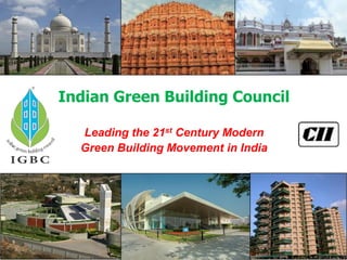 Indian Green Building Council
Leading the 21st Century Modern
Green Building Movement in India
 