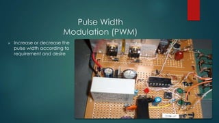 Pulse Width
Modulation (PWM)


Increase or decrease the
pulse width according to
requirement and desire

 