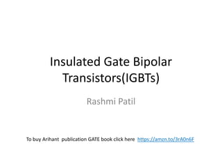 Insulated Gate Bipolar
Transistors(IGBTs)
Rashmi Patil
To buy Arihant publication GATE book click here https://amzn.to/3rA0n6F
 