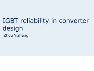IGBT reliability in converter 
design 
Zhou Yizheng 
 