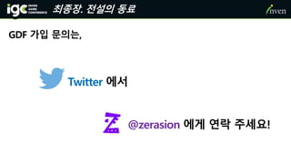GDF 가입 문의는,
최종장. 전설의 동료
Twitter 에서
@zerasion 에게 연락 주세요!
 