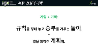 서장. 전설의 기획
게임 + 기획:
규칙을 정해 놓고 승부를 겨루는 놀이.
+
일을 꾀하여 계획함.
 