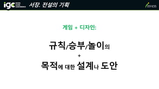 서장. 전설의 기획
게임 + 디자인:
규칙/승부/놀이의
+
목적에 대한 설계나 도안
 