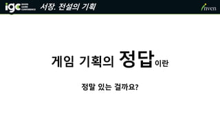 서장. 전설의 기획
게임 기획의 정답이란
정말 있는 걸까요?
 