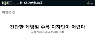 2장. 대모바일시대
깨달은 것
간단한 게임일 수록 디자인이 어렵다
규칙 자체가 게임 전체를 결정
 