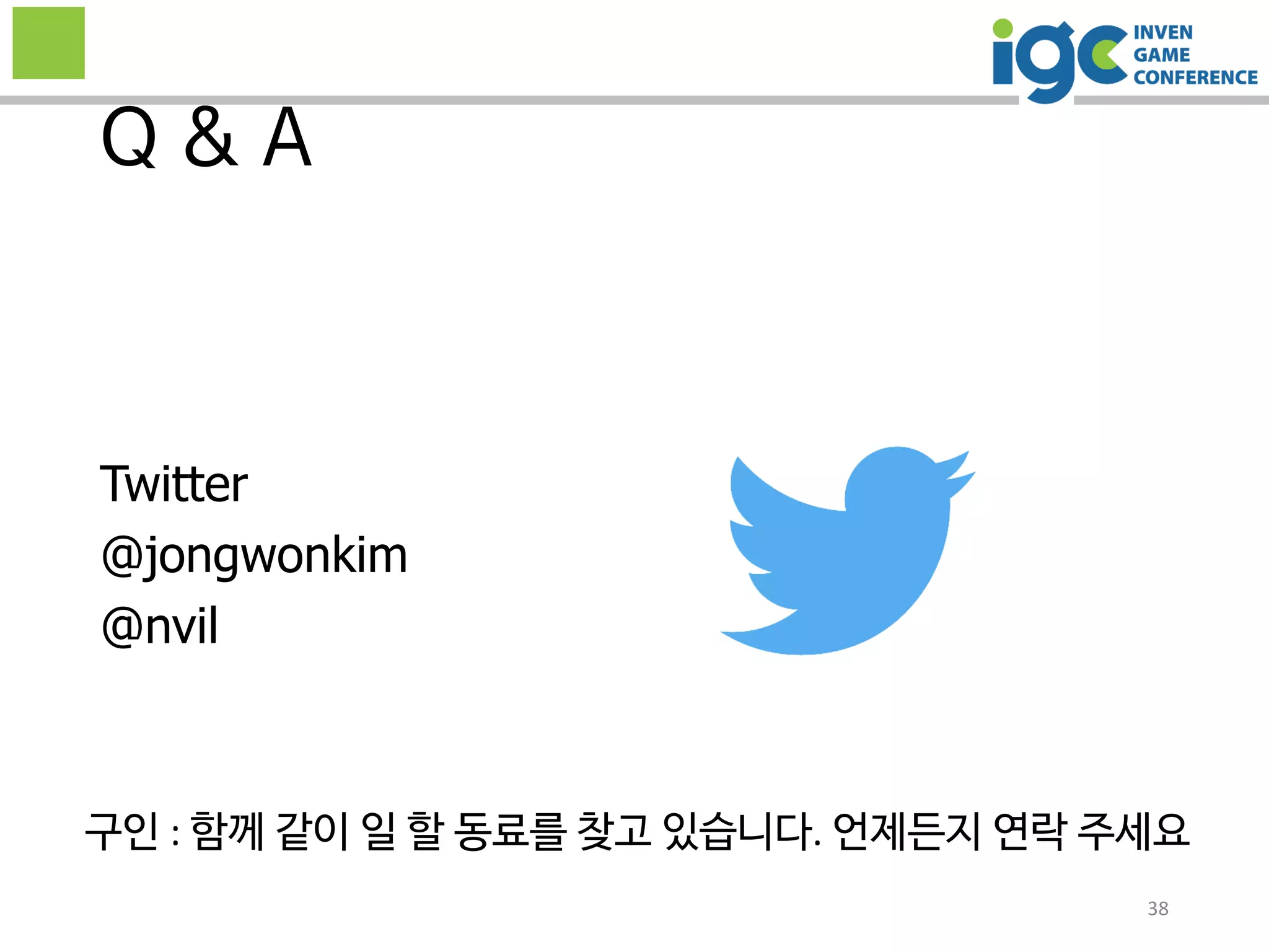 38
Q & A
Twitter
@jongwonkim
@nvil
구인 : 함께 같이 일 할 동료를 찾고 있습니다. 언제든지 연락 주세요
 