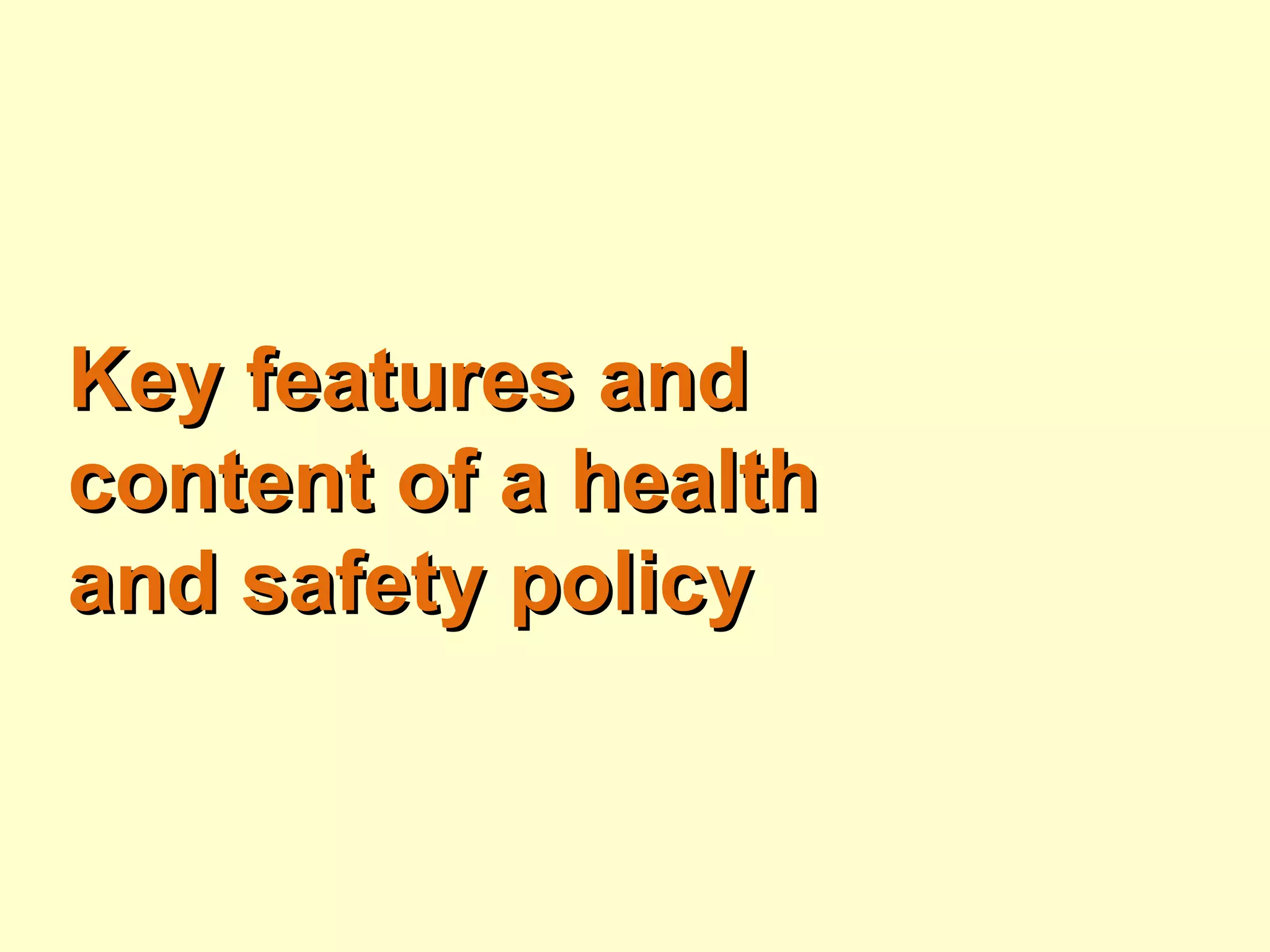 Key features andKey features and
content of a healthcontent of a health
and safety policyand safety policy
 