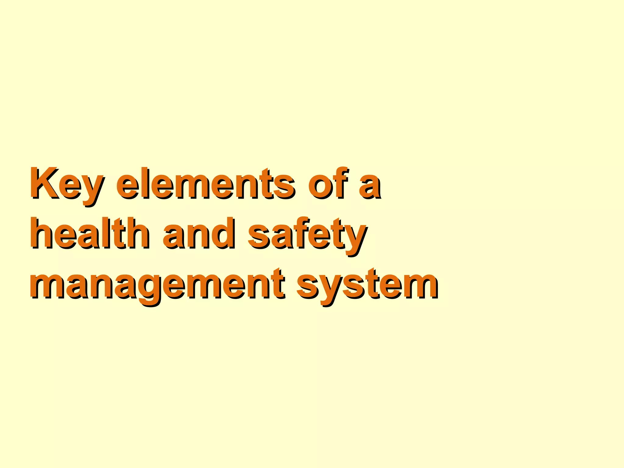 Key elements of aKey elements of a
health and safetyhealth and safety
management systemmanagement system
 