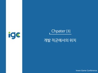 Chpater [3]
개발 직군에서의 위치
Inven Game Conference
 