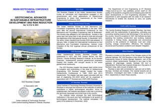 INDIAN GEOTECHNICAL CONFERENCE
IGC-2023
GEOTECHNICAL ADVANCES
IN SUSTAINABLE INFRASTRUCTURE
DEVELOPMENT AND RISK REDUCTION
Dec 14,15 & 16, 2023
Organised by
IGS Roorkee Chapter
In Association with
Indian Institute of Technology Roorkee
CSIR-Central Building Research Institute, Roorkee
The Roorkee Chapter of the Indian Geotechnical Society
invites all individuals and organizations engaged in the
advancement and novel applications of Geotechnical
Engineering to share their experiences at the Indian
Geotechnical Conference 2023.
The Indian National Society of Soil Mechanics and
Foundation Engineering was established in the year 1948,
soon after the second International Conference on Soil
Mechanics and Foundation Engineering held at Rotterdam.
The Society was affiliated to the International. Society in the
same year and since then it has strived to fulfil and promote
the objectives of the International Society. In December 1970,
the name, Indian Geotechnical Society (IGS) was adopted. In
January 1994, it hosted XIII International Conference on Soil
Mechanics and Foundation Engineering. Various Local
Chapters of the IGS organise annual conferences of the
Society.
Indian Geotechnical Society, Roorkee Chapter was
established in 1972, with Prof. Dinesh Mohan, the then
Director, Central Building Research Institute, as its founder
Chairman. Subsequently eminent geotechnical engineers
headed this chapter and brought laurels to the entire
geotechnical community.
The IGS Roorkee chapter has always been active since
its inception and contributing in the area of Geotechnical
Engineering. IGS Roorkee chapter hosted the Indian
Geotechnical Conferences in 1985, 2003 and 2013
respectively. The chapter has been again entrusted with the
task of organizing IGC-2023 which will be organized in
association with IIT Roorkee and CSIR-CBRI Roorkee.
Indian Institute of Technology Roorkee (formerly University of
Roorkee) is amongst the foremost of the institutes of national
importance in higher technological education. Since its
establishment, the Institute has played a vital role in providing
the technical manpower and know-how to the country.
The institute ranks amongst the best technological
institutions in the world and has contributed to all sectors of
technological development. The institute completed 175
years of its existence in November, 2022.
The Department of Civil Engineering at IIT Roorkee
<https://civil.iitr.ac.in/> has justifiably proven itself on the
quality of its academic programs and is keeping pace with the
latest developments in Civil Engineering education. The
Department is well equipped with the state of art research
laboratories to enable the students to carry out quality
research.
The Central Building Research Institute, Roorkee, has been
vested with the responsibility of generating, cultivating and
promoting building science and technology in the service of
the country. Since it’s inception in 1947, the Institute has been
assisting the building construction and building material
industries in finding timely, appropriate and economical
solutions to the problems of materials, rural and urban
housing, energy conservation, efficiency, fire hazards,
structural and foundation problems and disaster mitigation.
Roorkee is located on the banks of the Ganges canal on the
national highway, NH 334 Roorkee is also known for Bengal
Engineering Group & Centre (Bengal Sappers), one of the
country's oldest cantonments. Roorkee is very near to the
gateway of pilgrimage, namely Hardwar (30 km) in
Uttarakhand. Roorkee has a typical climate as in the plains of
Northern India, with a touch of winter chill.
Roorkee is also well connected by road and rail to Delhi,
Mumbai, Amritsar and Kolkata. The nearest airports are at
Dehradun, Chandigarh and Delhi. It takes about 1, 3 and
4hrs. respectively to reach these airports.
IGC-2023
Indian Geotechnical Society
IGS Roorkee Chapter
IIT Roorkee, Roorkee
CSIR-CBRI Roorkee
About Roorkee
 