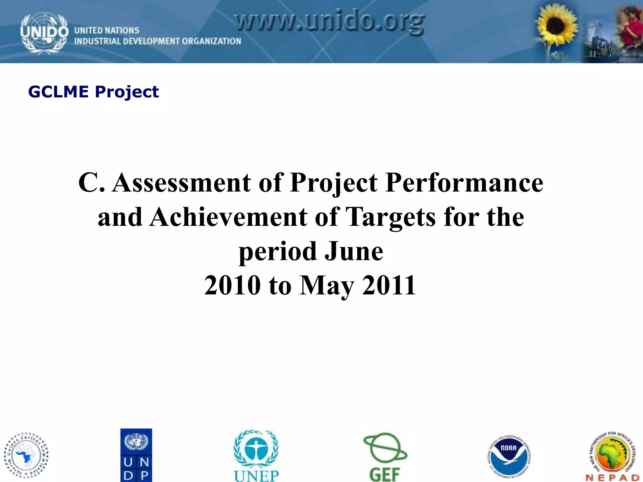 GCLME Project 
C. Assessment of Project Performance 
and Achievement of Targets for the 
period June 
2010 to May 2011 
 