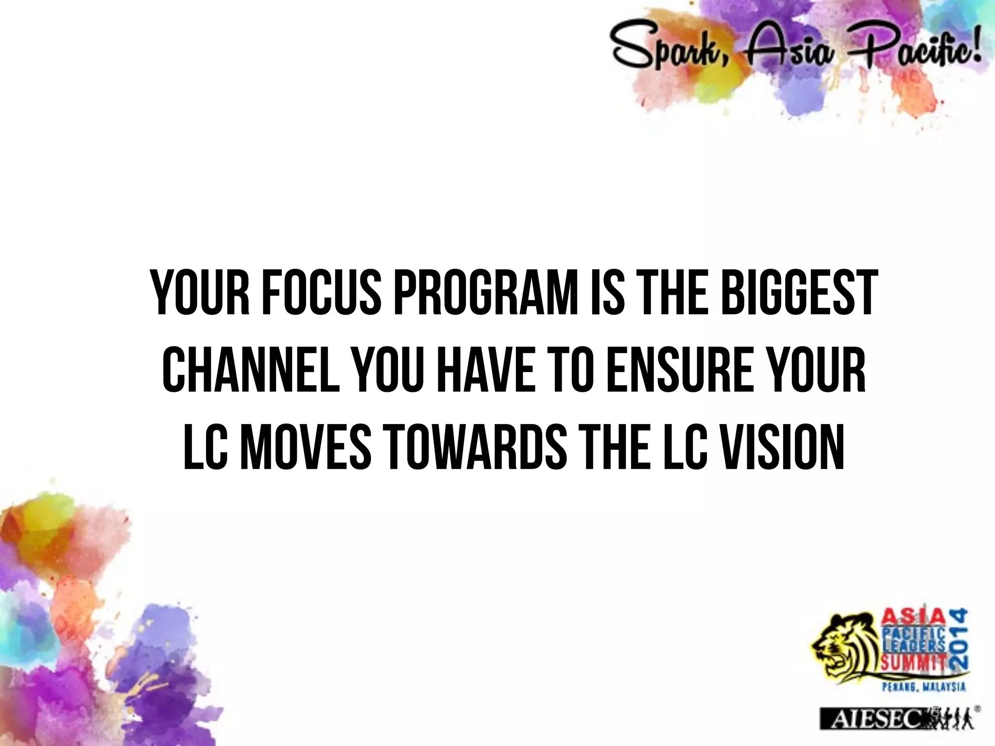 5
Your focus program is the biggest
channel you have to ensure your
LC moves towards the LC vision
 