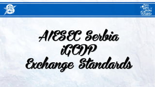 AIESEC Serbia
iGCDP
Exchange Standards
 