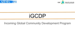 iGCDP
Incoming Global Community Development Program
 