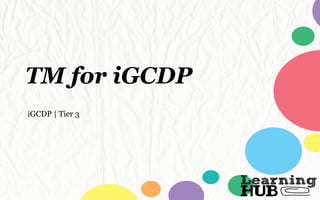 TM for iGCDP
iGCDP | Tier 3
 