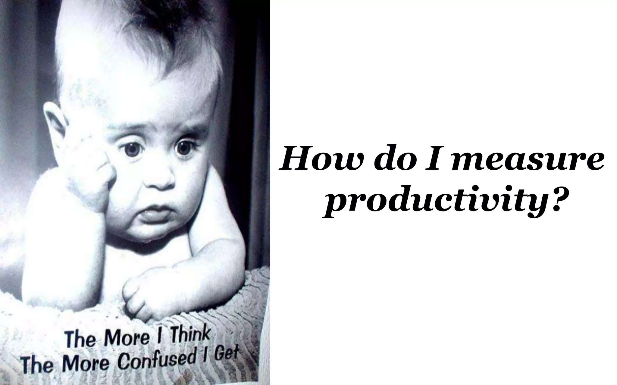 How do I measure
productivity?
 