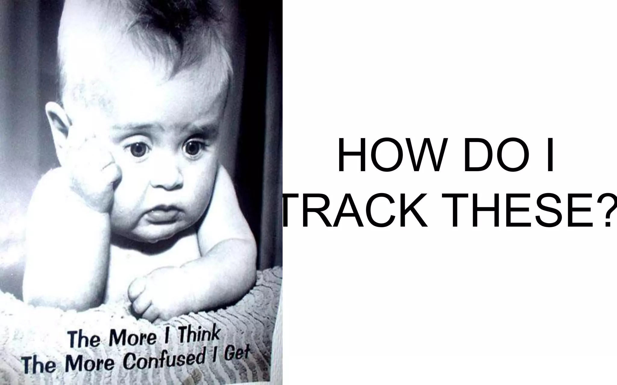 HOW DO I
TRACK THESE?
 