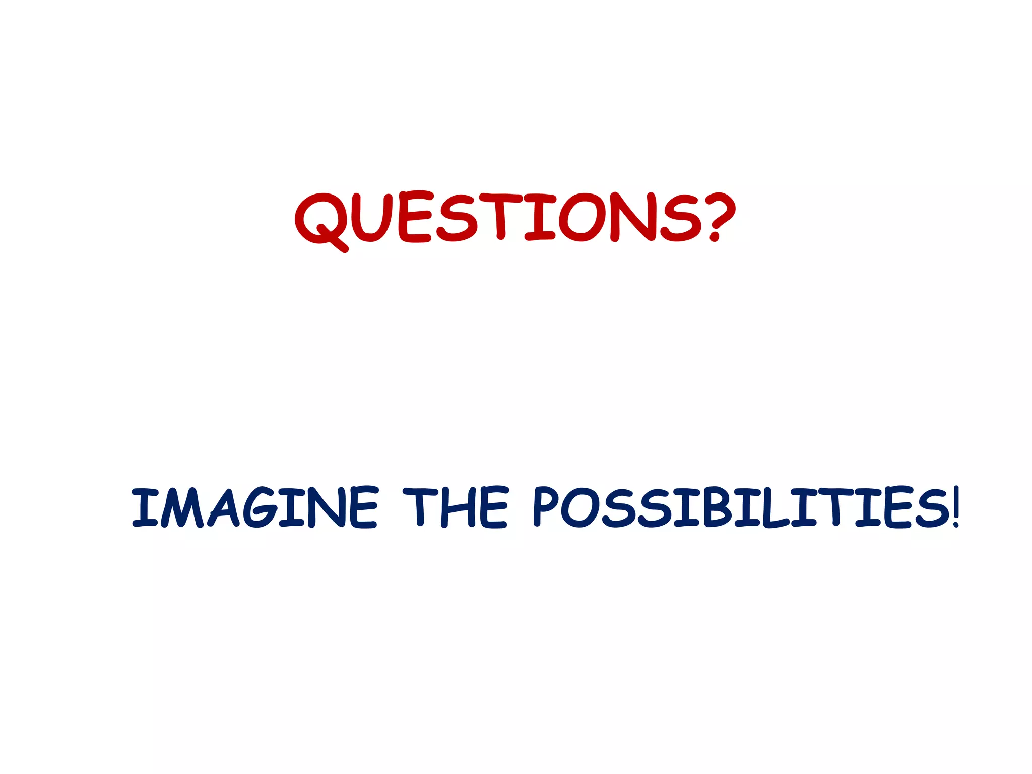 QUESTIONS?
IMAGINE THE POSSIBILITIES!
 