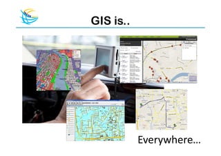 GIS is..




           Everywhere…
                    19
 