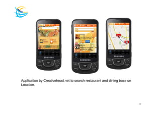 Application by Creativehead.net to search restaurant and dining base on
Location.




                                                                          29
 