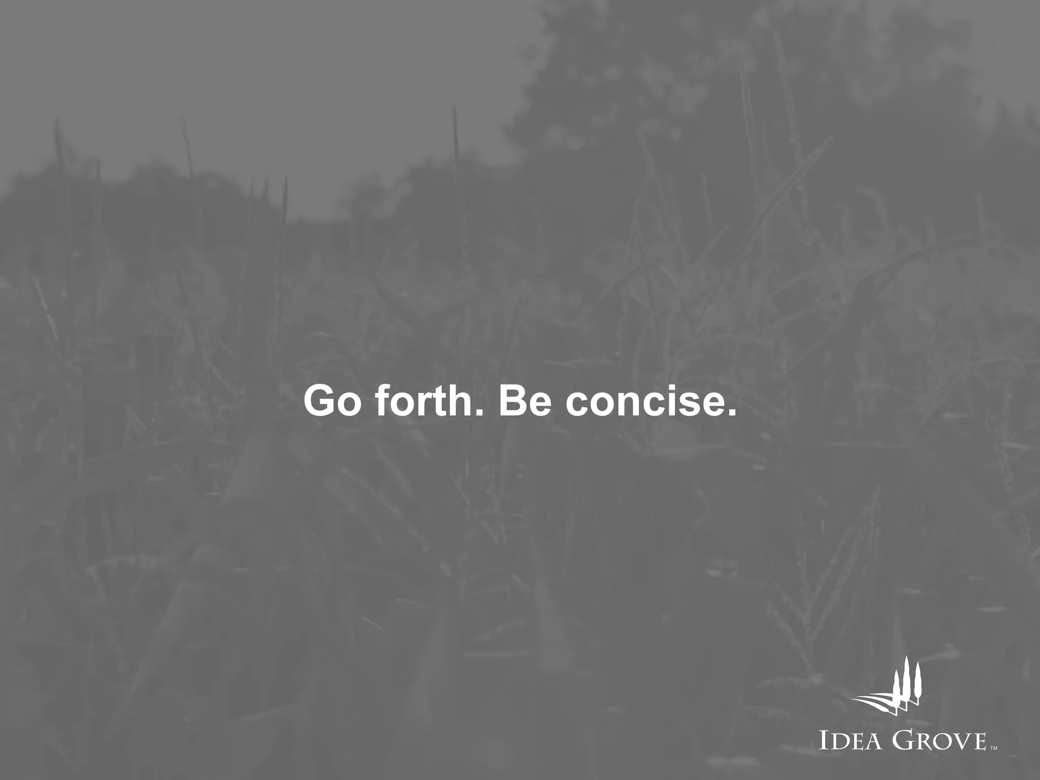 Go forth. Be concise.!
 