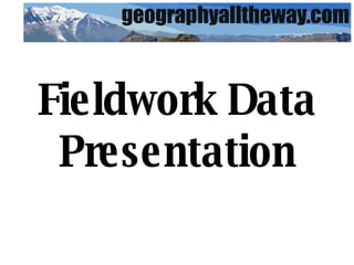 Fieldwork Data Presentation 