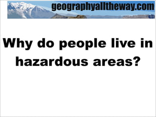 Why do people live in
 hazardous areas?