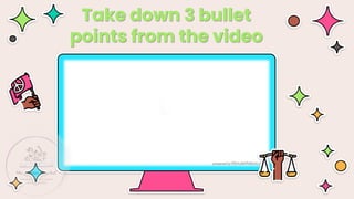 Take down 3 bullet
points from the video
 