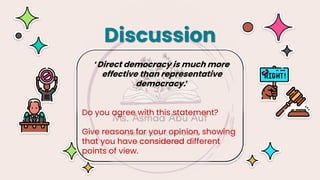 ‘Direct democracy is much more
effective than representative
democracy.’
Do you agree with this statement?
Give reasons for your opinion, showing
that you have considered different
points of view.
Discussion
 