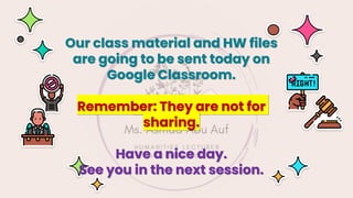 Our class material and HW files
are going to be sent today on
Google Classroom.
Remember: They are not for
sharing.
Have a nice day.
See you in the next session.
 