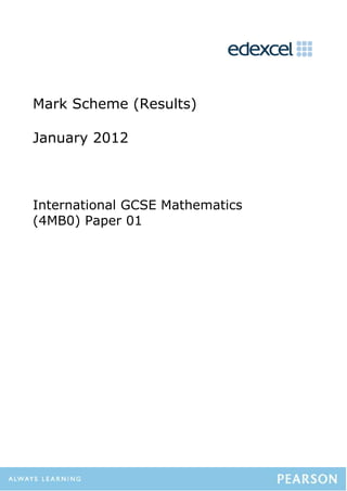 Mark Scheme (Results)

January 2012



International GCSE Mathematics
(4MB0) Paper 01
 