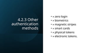 4.2.3 Other
authentication
methods
• » zero login
• » biometrics
• » magnetic stripes
• » smart cards
• » physical tokens
• » electronic tokens.
 